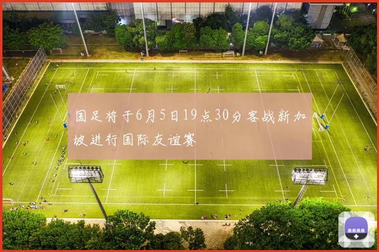 国足将于6月5日19点30分客战新加坡进行国际友谊赛