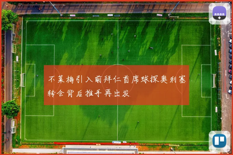 不莱梅引入前拜仁首席球探奥利塞转会背后推手再出发